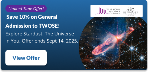 Save 10% on general admission to telus world of science - Explore Stardust: The universie in you. Offer ends sept 14 2025
